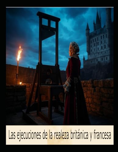 Las ejecuciones de la realeza británica y francesa: Las vidas de los miembros de la realeza que fueron ejecutados en Inglaterra y Francia Las ejecuciones de la realeza británica y francesa: Las vidas de los miembros de la realeza que fueron ejecutados en Inglaterra y Francia von Independently published
