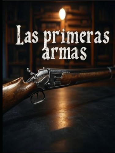Las primeras armas: historia y legado de la invención de las armas de fuego Las primeras armas: historia y legado de la invención de las armas de fuego von Independently published