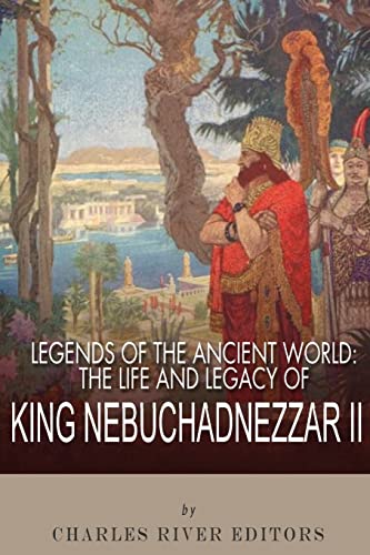 Legends of the Ancient World: The Life and Legacy of King Nebuchadnezzar II Legends of the Ancient World: The Life and Legacy of King Nebuchadnezzar II von CREATESPACE