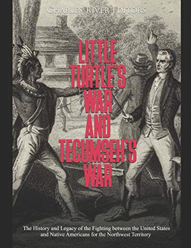 Little Turtle’s War and Tecumseh’s War: The History and Legacy of the Fighting between the United States and Native Americans for the Northwest Territory Little Turtle’s War and Tecumseh’s War: The History and Legacy of the Fighting between the United States and Native Americans for the Northwest Territory von Independently Published