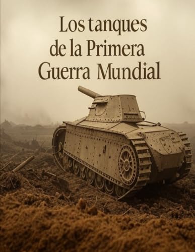 Los tanques de la Primera Guerra Mundial: Historia y legado de la guerra de tanques durante la Gran Guerra Los tanques de la Primera Guerra Mundial: Historia y legado de la guerra de tanques durante la Gran Guerra von Independently published