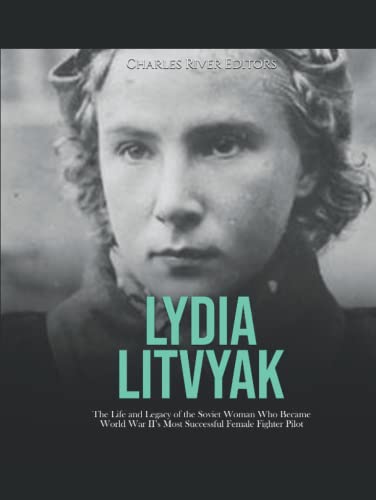 Lydia Litvyak: The Life and Legacy of the Soviet Woman Who Became World War II’s Most Successful Female Fighter Pilot Lydia Litvyak: The Life and Legacy of the Soviet Woman Who Became World War II’s Most Successful Female Fighter Pilot von Independently published