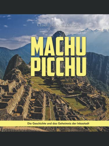 Machu Picchu: Die Geschichte und das Geheimnis der Inkastadt Machu Picchu: Die Geschichte und das Geheimnis der Inkastadt von Independently published