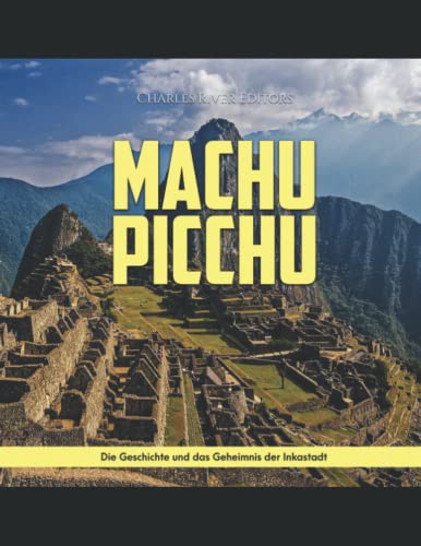 Machu Picchu: Die Geschichte und das Geheimnis der Inkastadt Machu Picchu: Die Geschichte und das Geheimnis der Inkastadt von Independently published