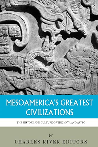 Mesoamerica's Greatest Civilizations: The History and Culture of the Maya and Aztec Mesoamerica's Greatest Civilizations: The History and Culture of the Maya and Aztec von CREATESPACE