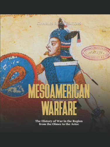Mesoamerican Warfare: The History of War in the Region from the Olmec to the Aztec Mesoamerican Warfare: The History of War in the Region from the Olmec to the Aztec von Independently published