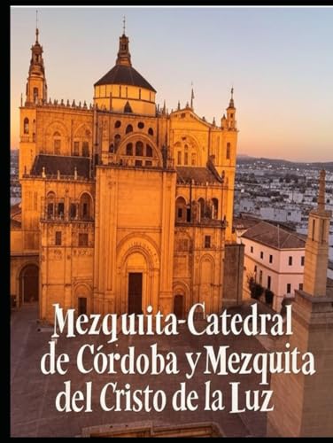 Mezquita-Catedral de Córdoba y Mezquita del Cristo de la Luz: La historia de las mezquitas árabes más famosas de España Mezquita-Catedral de Córdoba y Mezquita del Cristo de la Luz: La historia de las mezquitas árabes más famosas de España von Independently published