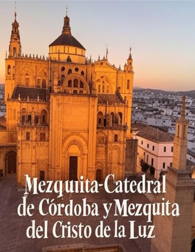 Mezquita-Catedral de Córdoba y Mezquita del Cristo de la Luz: La historia de las mezquitas árabes más famosas de España Mezquita-Catedral de Córdoba y Mezquita del Cristo de la Luz: La historia de las mezquitas árabes más famosas de España von Independently published