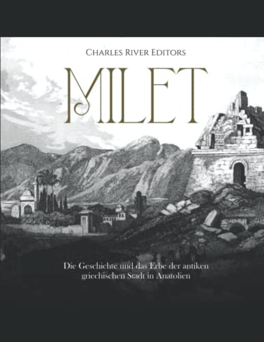 Milet: Die Geschichte und das Erbe der antiken griechischen Stadt in Anatolien Milet: Die Geschichte und das Erbe der antiken griechischen Stadt in Anatolien von Independently published