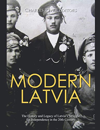 Modern Latvia: The History and Legacy of Latvia’s Struggle for Independence in the 20th Century Modern Latvia: The History and Legacy of Latvia’s Struggle for Independence in the 20th Century von Independently published
