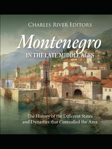 Montenegro in the Late Middle Ages: The History of the Different States and Dynasties that Controlled the Area Montenegro in the Late Middle Ages: The History of the Different States and Dynasties that Controlled the Area von Independently published