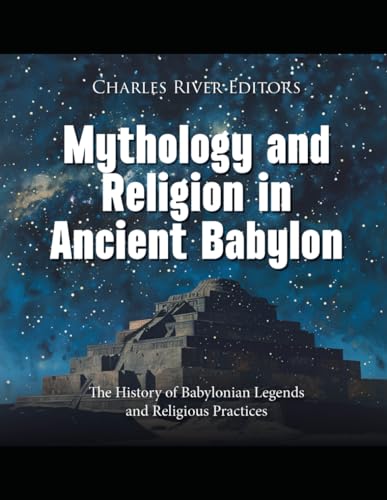 Mythology and Religion in Ancient Babylon: The History of Babylonian Legends and Religious Practices Mythology and Religion in Ancient Babylon: The History of Babylonian Legends and Religious Practices von Independently published