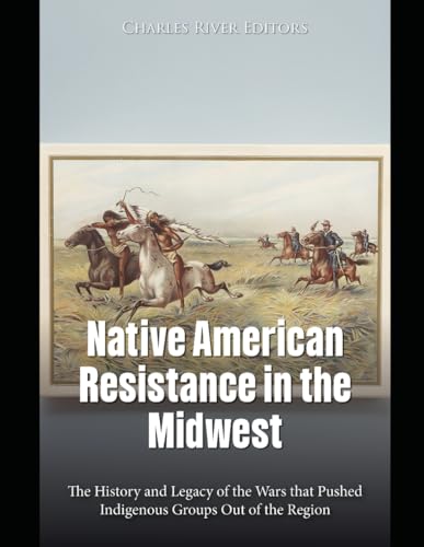 Native American Resistance in the Midwest: The History and Legacy of the Wars that Pushed Indigenous Groups Out of the Region Native American Resistance in the Midwest: The History and Legacy of the Wars that Pushed Indigenous Groups Out of the Region von Independently published