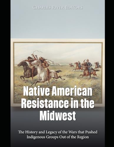 Native American Resistance in the Midwest: The History and Legacy of the Wars that Pushed Indigenous Groups Out of the Region Native American Resistance in the Midwest: The History and Legacy of the Wars that Pushed Indigenous Groups Out of the Region von Independently published