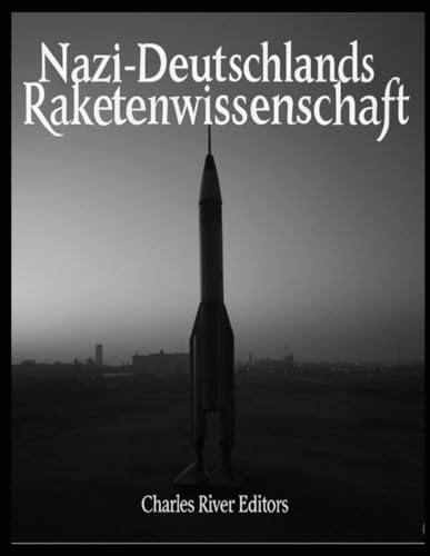 Nazi-Deutschlands Raketenwissenschaft: Die Geschichte der experimentellen Waffentechnologie und Forschung des Dritten Reiches im Zweiten Weltkrieg Nazi-Deutschlands Raketenwissenschaft: Die Geschichte der experimentellen Waffentechnologie und Forschung des Dritten Reiches im Zweiten Weltkrieg von Independently published