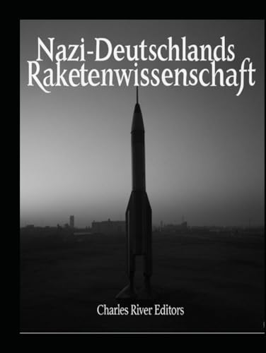 Nazi-Deutschlands Raketenwissenschaft: Die Geschichte der experimentellen Waffentechnologie und Forschung des Dritten Reiches im Zweiten Weltkrieg Nazi-Deutschlands Raketenwissenschaft: Die Geschichte der experimentellen Waffentechnologie und Forschung des Dritten Reiches im Zweiten Weltkrieg von Independently published