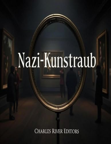 Nazi-Kunstraub: Die Geschichte der Beschlagnahmung und Zerstörung europäischer Kunstwerke durch Deutschland während des Zweiten Weltkriegs Nazi-Kunstraub: Die Geschichte der Beschlagnahmung und Zerstörung europäischer Kunstwerke durch Deutschland während des Zweiten Weltkriegs von Independently published