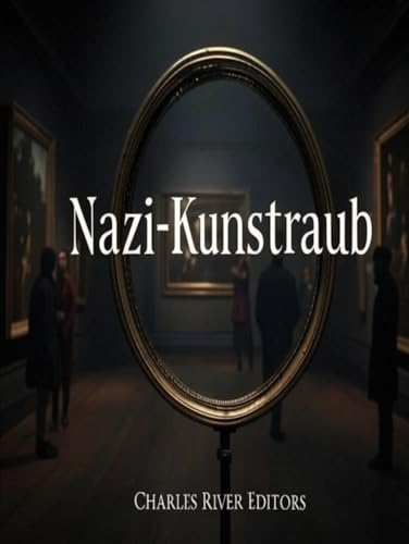 Nazi-Kunstraub: Die Geschichte der Beschlagnahmung und Zerstörung europäischer Kunstwerke durch Deutschland während des Zweiten Weltkriegs Nazi-Kunstraub: Die Geschichte der Beschlagnahmung und Zerstörung europäischer Kunstwerke durch Deutschland während des Zweiten Weltkriegs von Independently published