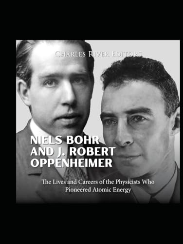 Niels Bohr and J. Robert Oppenheimer: The Lives and Careers of the Physicists Who Pioneered Atomic Energy Niels Bohr and J. Robert Oppenheimer: The Lives and Careers of the Physicists Who Pioneered Atomic Energy von Independently published