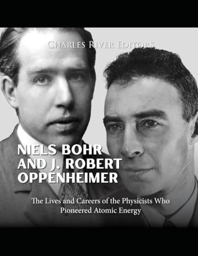 Niels Bohr and J. Robert Oppenheimer: The Lives and Careers of the Physicists Who Pioneered Atomic Energy Niels Bohr and J. Robert Oppenheimer: The Lives and Careers of the Physicists Who Pioneered Atomic Energy von Independently published