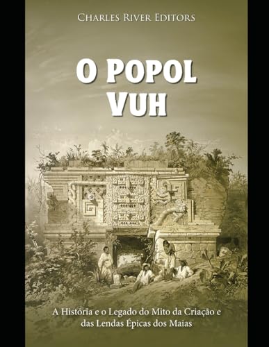 O Popol Vuh: A História e o Legado do Mito da Criação e das Lendas Épicas dos Maias O Popol Vuh: A História e o Legado do Mito da Criação e das Lendas Épicas dos Maias von Independently published