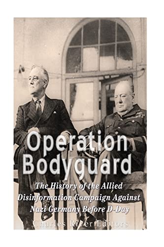 Operation Bodyguard: The History of the Allies’ Disinformation Campaign Against Nazi Germany Before D-Day Operation Bodyguard: The History of the Allies’ Disinformation Campaign Against Nazi Germany Before D-Day von CREATESPACE