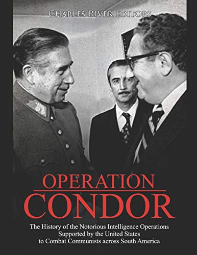 Operation Condor: The History of the Notorious Intelligence Operations Supported by the United States to Combat Communists across South America Operation Condor: The History of the Notorious Intelligence Operations Supported by the United States to Combat Communists across South America von Independently Published