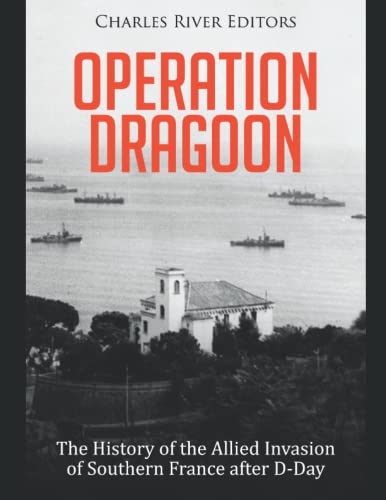 Operation Dragoon: The History of the Allied Invasion of Southern France after D-Day Operation Dragoon: The History of the Allied Invasion of Southern France after D-Day von Independently published