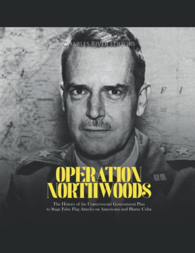 Operation Northwoods: The History of the Controversial Government Plan to Stage False Flag Attacks on Americans and Blame Cuba Operation Northwoods: The History of the Controversial Government Plan to Stage False Flag Attacks on Americans and Blame Cuba von Independently published