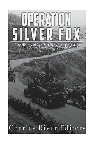 Operation Silver Fox: The History of Nazi Germany’s Arctic Invasion of the Soviet Union during World War II Operation Silver Fox: The History of Nazi Germany’s Arctic Invasion of the Soviet Union during World War II von CREATESPACE
