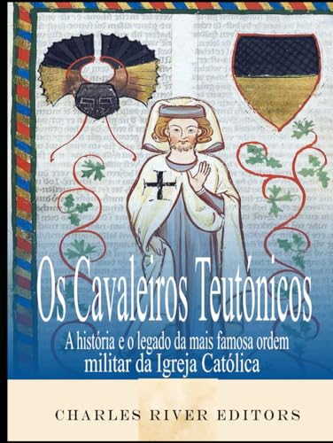 Os Cavaleiros Teutónicos: A história e o legado da mais famosa ordem militar da Igreja Católica Os Cavaleiros Teutónicos: A história e o legado da mais famosa ordem militar da Igreja Católica von Independently published