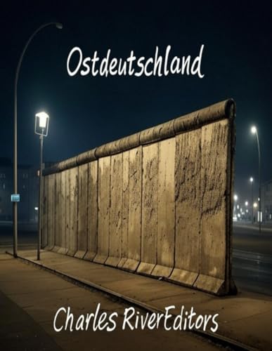 Ostdeutschland: Geschichte und Erbe des nach dem Zweiten Weltkrieg gegründeten sowjetischen Satellitenstaates Ostdeutschland: Geschichte und Erbe des nach dem Zweiten Weltkrieg gegründeten sowjetischen Satellitenstaates von Independently published