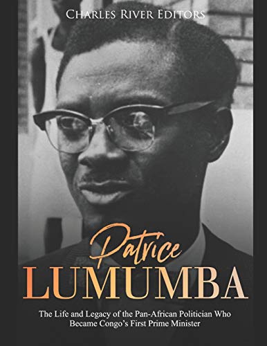 Patrice Lumumba: The Life and Legacy of the Pan-African Politician Who Became Congo’s First Prime Minister