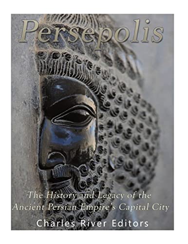 Persepolis: The History and Legacy of the Ancient Persian Empire?s Capital City Persepolis: The History and Legacy of the Ancient Persian Empire?s Capital City von CREATESPACE