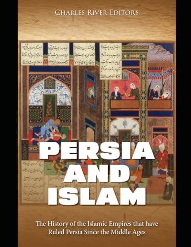 Persia and Islam: The History of the Islamic Empires that have Ruled Persia Since the Middle Ages Persia and Islam: The History of the Islamic Empires that have Ruled Persia Since the Middle Ages von Independently published