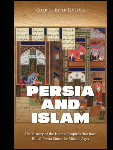 Persia and Islam: The History of the Islamic Empires that have Ruled Persia Since the Middle Ages Persia and Islam: The History of the Islamic Empires that have Ruled Persia Since the Middle Ages von Independently published