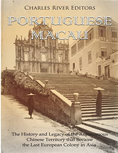 Portuguese Macau: The History and Legacy of the Autonomous Chinese Territory that Became the Last European Colony in Asia Portuguese Macau: The History and Legacy of the Autonomous Chinese Territory that Became the Last European Colony in Asia von CREATESPACE