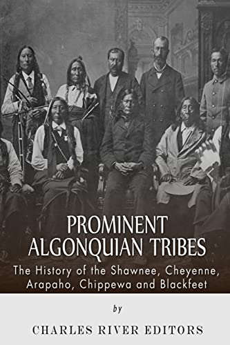 Prominent Algonquian Tribes: The History of the Shawnee, Cheyenne, Arapaho, Chippewa, and Blackfeet Prominent Algonquian Tribes: The History of the Shawnee, Cheyenne, Arapaho, Chippewa, and Blackfeet von CREATESPACE