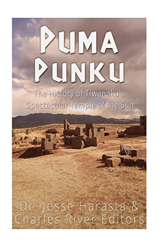 Puma Punku: The History of Tiwanaku’s Spectacular Temple of the Sun Puma Punku: The History of Tiwanaku’s Spectacular Temple of the Sun von CREATESPACE
