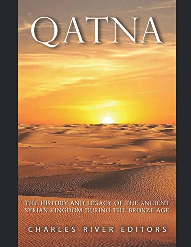 Qatna: The History and Legacy of the Ancient Syrian Kingdom during the Bronze Age Qatna: The History and Legacy of the Ancient Syrian Kingdom during the Bronze Age von Independently published