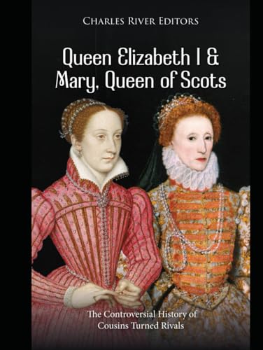 Queen Elizabeth I and Mary, Queen of Scots: The Controversial History of Cousins Turned Rivals Queen Elizabeth I and Mary, Queen of Scots: The Controversial History of Cousins Turned Rivals von Independently published