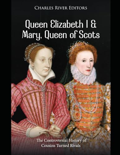 Queen Elizabeth I and Mary, Queen of Scots: The Controversial History of Cousins Turned Rivals Queen Elizabeth I and Mary, Queen of Scots: The Controversial History of Cousins Turned Rivals von Independently published
