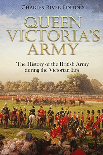 Queen Victoria’s Army: The History of the British Army during the Victorian Era Queen Victoria’s Army: The History of the British Army during the Victorian Era von CREATESPACE