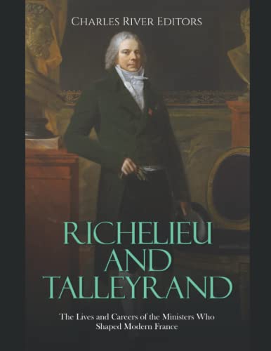 Richelieu and Talleyrand: The Lives and Careers of the Ministers Who Shaped Modern France Richelieu and Talleyrand: The Lives and Careers of the Ministers Who Shaped Modern France von Independently published
