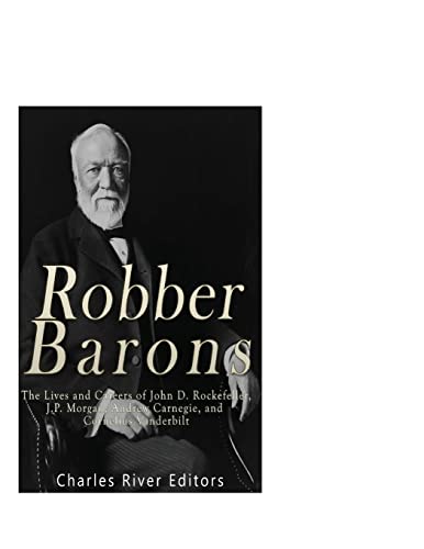 Robber Barons: The Lives and Careers of John D. Rockefeller, J.P. Morgan, Andrew Carnegie, and Cornelius Vanderbilt Robber Barons: The Lives and Careers of John D. Rockefeller, J.P. Morgan, Andrew Carnegie, and Cornelius Vanderbilt von CREATESPACE