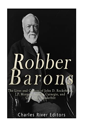 Robber Barons: The Lives and Careers of John D. Rockefeller, J.P. Morgan, Andrew Carnegie, and Cornelius Vanderbilt Robber Barons: The Lives and Careers of John D. Rockefeller, J.P. Morgan, Andrew Carnegie, and Cornelius Vanderbilt von CREATESPACE