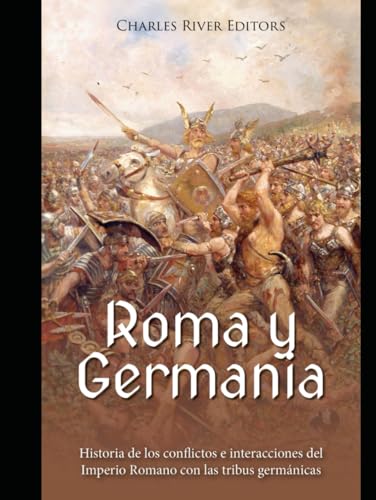 Roma y Germania: Historia de los conflictos e interacciones del Imperio Romano con las tribus germánicas Roma y Germania: Historia de los conflictos e interacciones del Imperio Romano con las tribus germánicas von Independently published