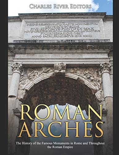 Roman Arches: The History of the Famous Monuments in Rome and Throughout the Roman Empire Roman Arches: The History of the Famous Monuments in Rome and Throughout the Roman Empire von Independently Published