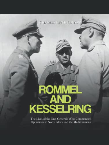 Rommel and Kesselring: The Lives of the Nazi Generals Who Commanded Operations in North Africa and the Mediterranean Rommel and Kesselring: The Lives of the Nazi Generals Who Commanded Operations in North Africa and the Mediterranean von Independently published