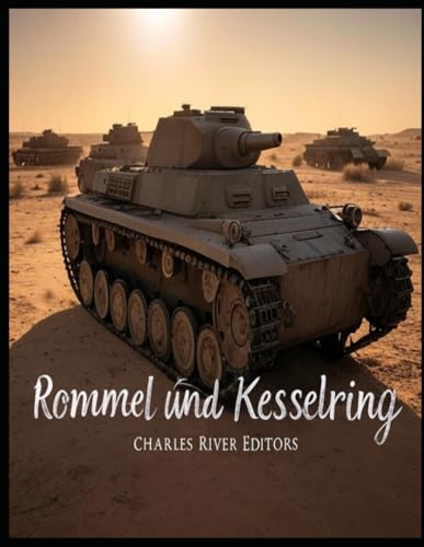 Rommel und Kesselring: Das Leben der Nazi-Generäle, die Operationen in Nordafrika und im Mittelmeerraum befehligten Rommel und Kesselring: Das Leben der Nazi-Generäle, die Operationen in Nordafrika und im Mittelmeerraum befehligten von Independently published